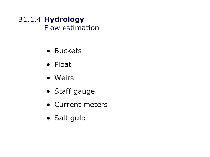 B 1. 1. 4 Hydrology Flow estimation • Buckets • Float • Weirs •