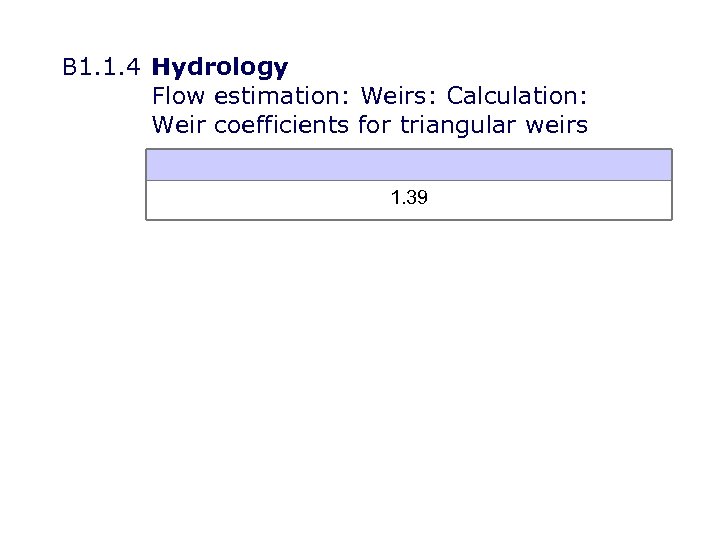 B 1. 1. 4 Hydrology Flow estimation: Weirs: Calculation: Weir coefficients for triangular weirs