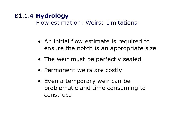 B 1. 1. 4 Hydrology Flow estimation: Weirs: Limitations • An initial flow estimate