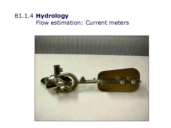 B 1. 1. 4 Hydrology Flow estimation: Current meters 