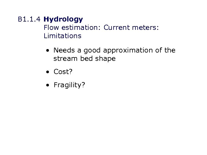 B 1. 1. 4 Hydrology Flow estimation: Current meters: Limitations • Needs a good