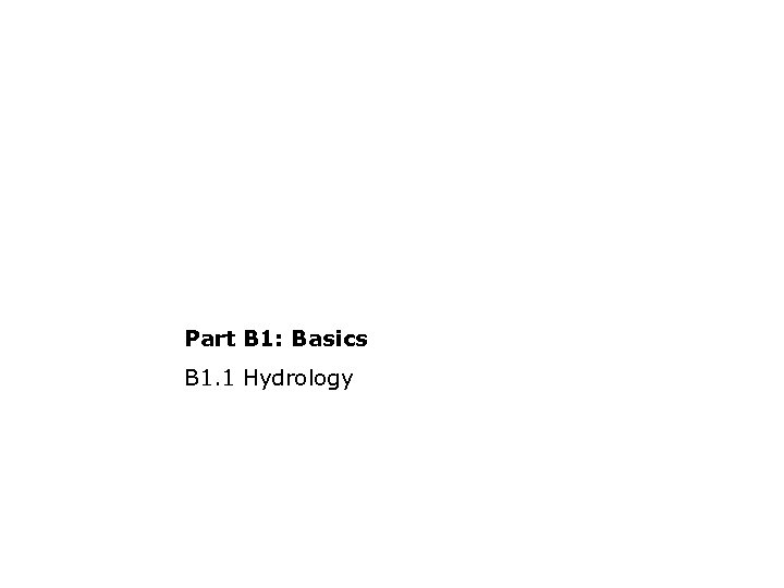 Part B 1: Basics B 1. 1 Hydrology 