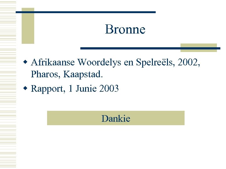 Bronne w Afrikaanse Woordelys en Spelreëls, 2002, Pharos, Kaapstad. w Rapport, 1 Junie 2003