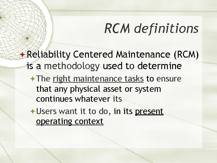 RCM definitions Reliability Centered Maintenance (RCM) is a methodology used to determine The right