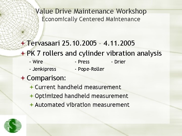 Value Drive Maintenance Workshop Economically Centered Maintenance Tervasaari 25. 10. 2005 – 4. 11.