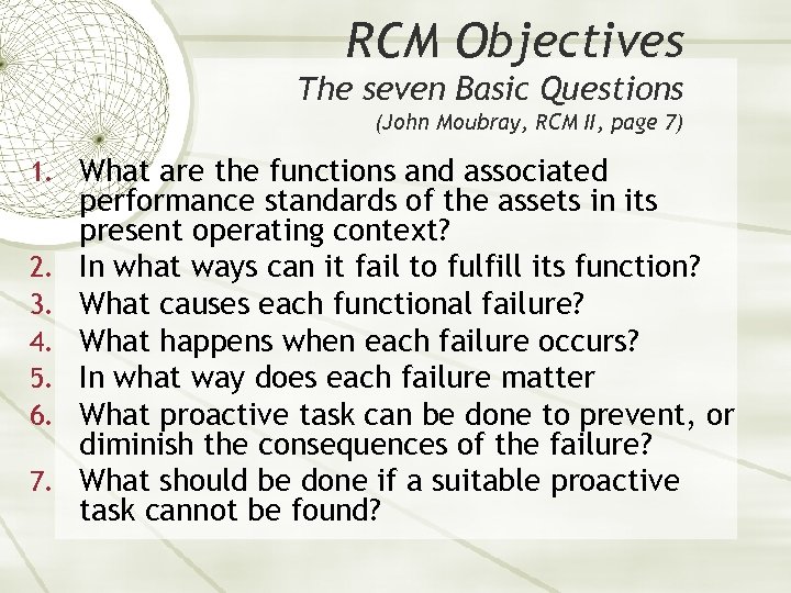 RCM Objectives The seven Basic Questions (John Moubray, RCM II, page 7) 1. What