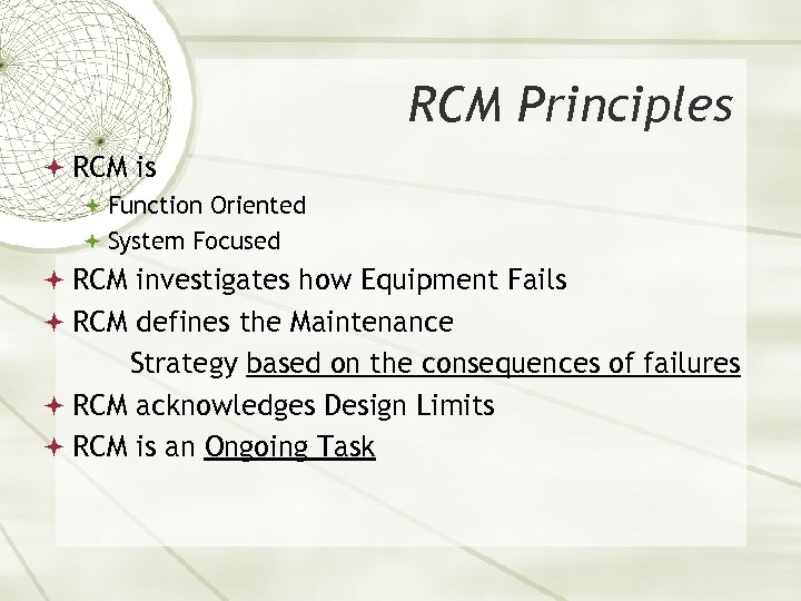 RCM Principles RCM is Function Oriented System Focused RCM investigates how Equipment Fails RCM