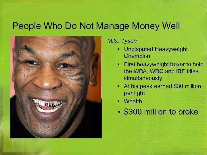 People Who Do Not Manage Money Well Mike Tyson • Undisputed Heavyweight Champion •