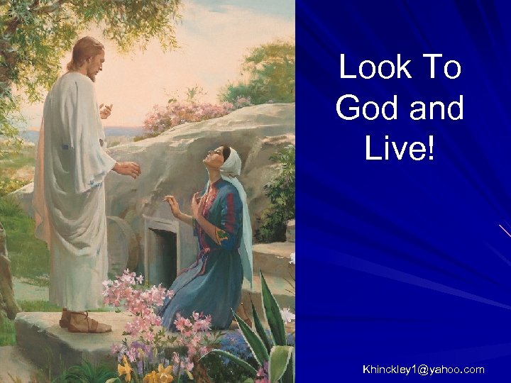 Look To God and Live! Khinckley 1@yahoo. com 