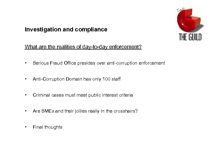 Investigation and compliance What are the realities of day-to-day enforcement? • Serious Fraud Office