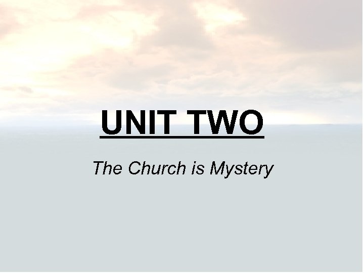 UNIT TWO The Church is Mystery 