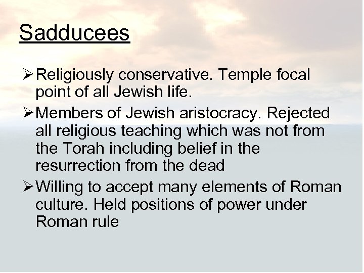 Sadducees Ø Religiously conservative. Temple focal point of all Jewish life. Ø Members of