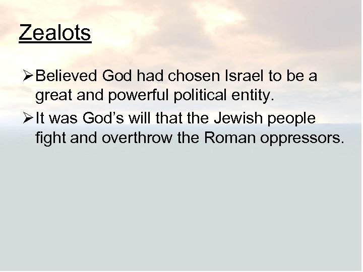 Zealots Ø Believed God had chosen Israel to be a great and powerful political