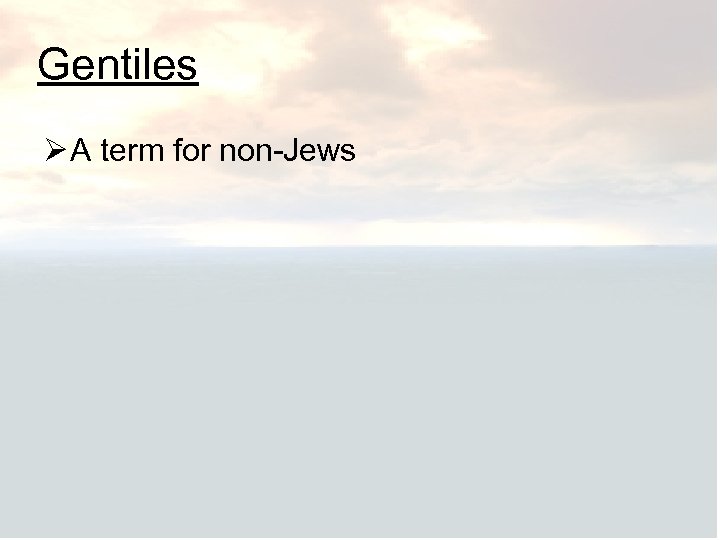 Gentiles Ø A term for non-Jews 