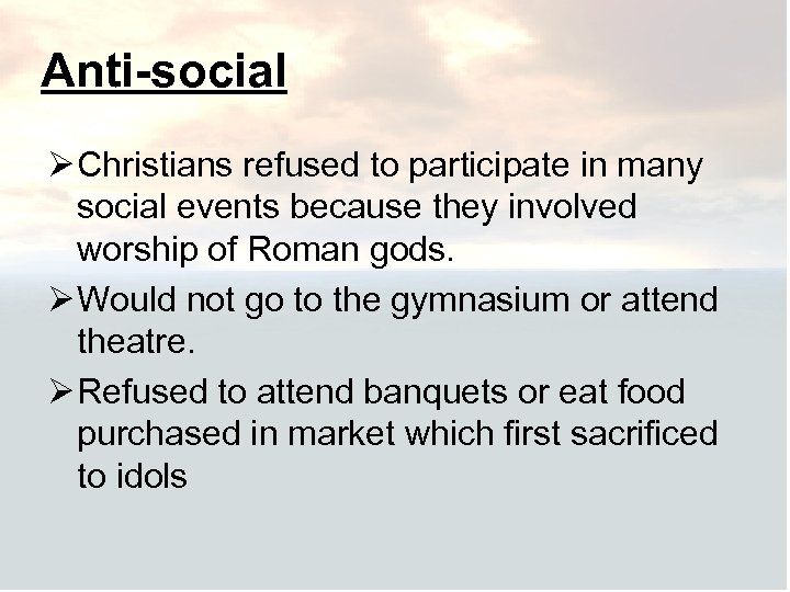 Anti-social Ø Christians refused to participate in many social events because they involved worship