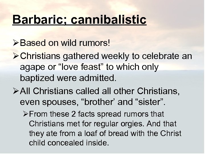 Barbaric; cannibalistic Ø Based on wild rumors! Ø Christians gathered weekly to celebrate an