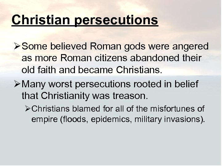 Christian persecutions Ø Some believed Roman gods were angered as more Roman citizens abandoned