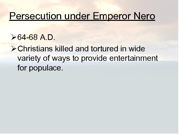 Persecution under Emperor Nero Ø 64 -68 A. D. Ø Christians killed and tortured