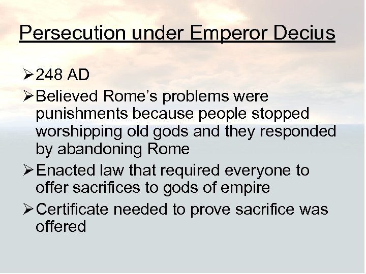 Persecution under Emperor Decius Ø 248 AD Ø Believed Rome’s problems were punishments because