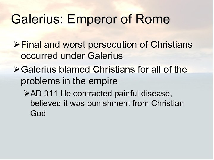 Galerius: Emperor of Rome Ø Final and worst persecution of Christians occurred under Galerius