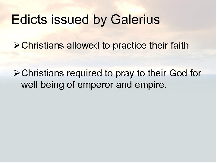 Edicts issued by Galerius Ø Christians allowed to practice their faith Ø Christians required