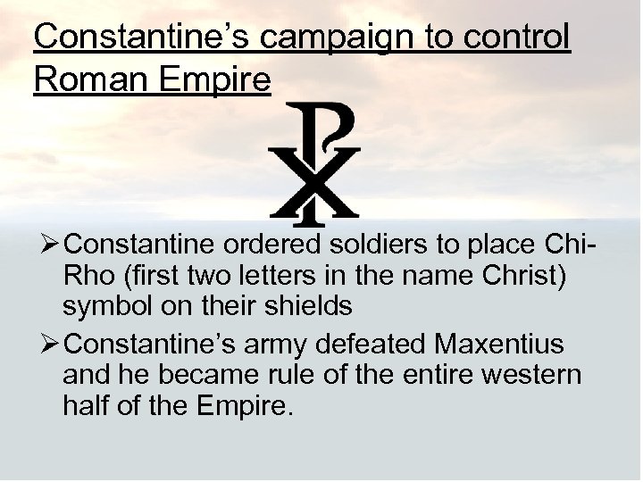 Constantine’s campaign to control Roman Empire Ø Constantine ordered soldiers to place Chi. Rho