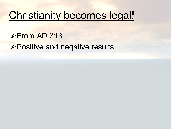 Christianity becomes legal! Ø From AD 313 Ø Positive and negative results 