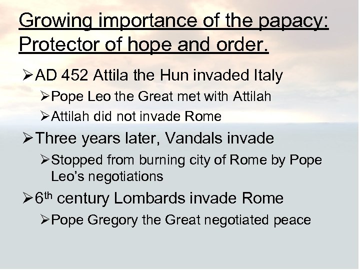 Growing importance of the papacy: Protector of hope and order. Ø AD 452 Attila