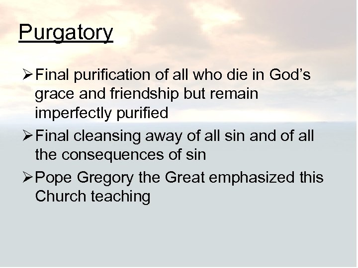 Purgatory Ø Final purification of all who die in God’s grace and friendship but