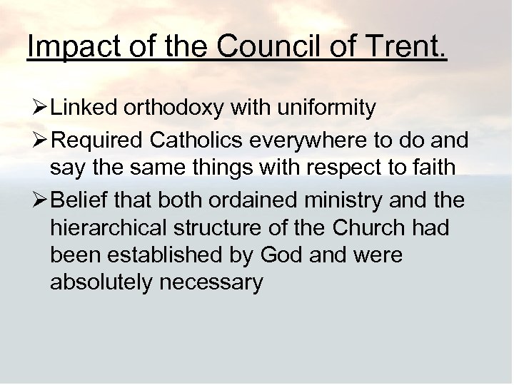 Impact of the Council of Trent. Ø Linked orthodoxy with uniformity Ø Required Catholics