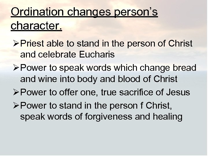 Ordination changes person’s character. Ø Priest able to stand in the person of Christ