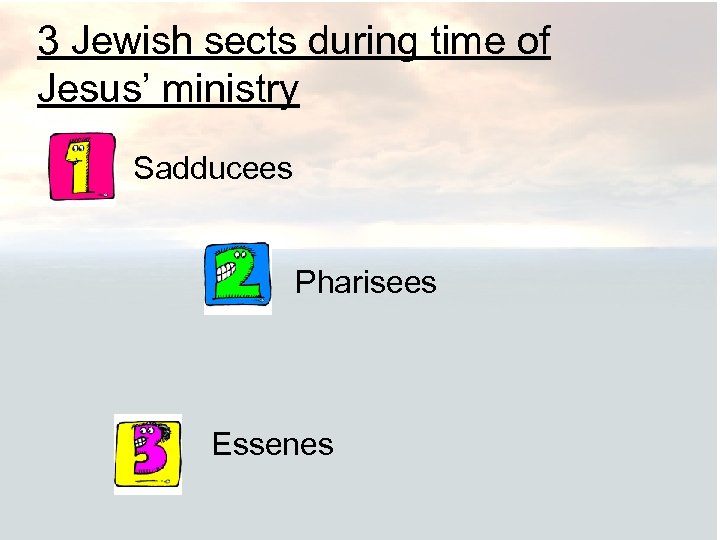 3 Jewish sects during time of Jesus’ ministry Sadducees Pharisees Essenes 