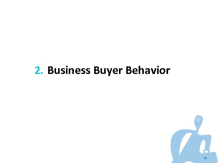 2. Business Buyer Behavior 10 