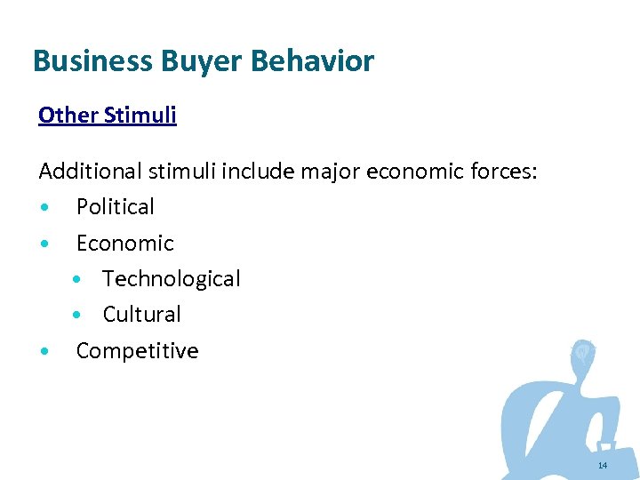 Business Buyer Behavior Other Stimuli Additional stimuli include major economic forces: • Political •