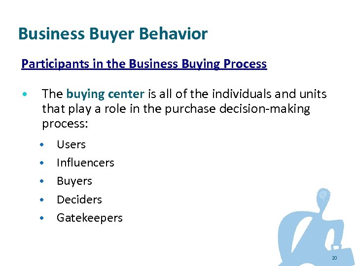 Business Buyer Behavior Participants in the Business Buying Process • The buying center is