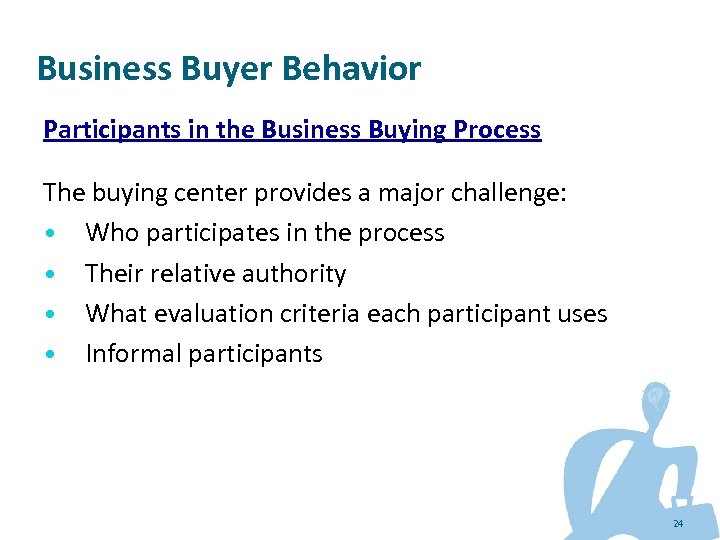 Business Buyer Behavior Participants in the Business Buying Process The buying center provides a