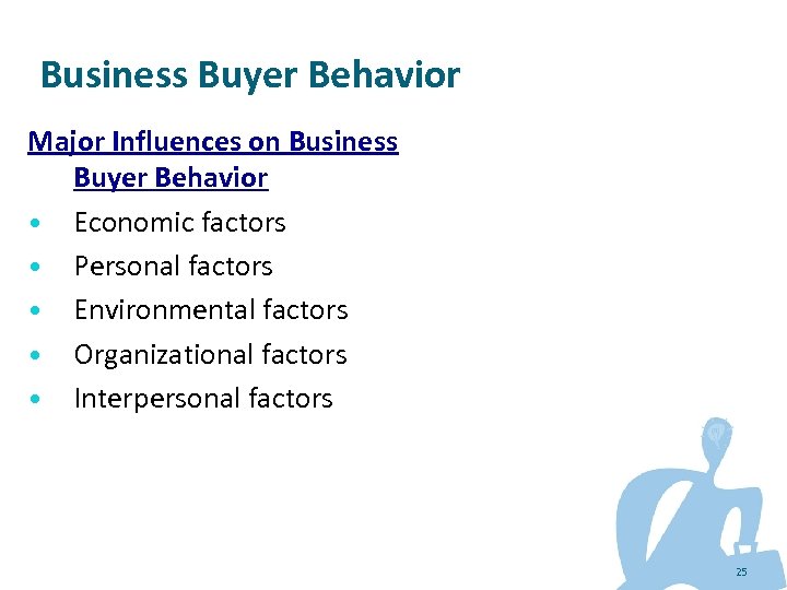 Business Buyer Behavior Major Influences on Business Buyer Behavior • Economic factors • Personal