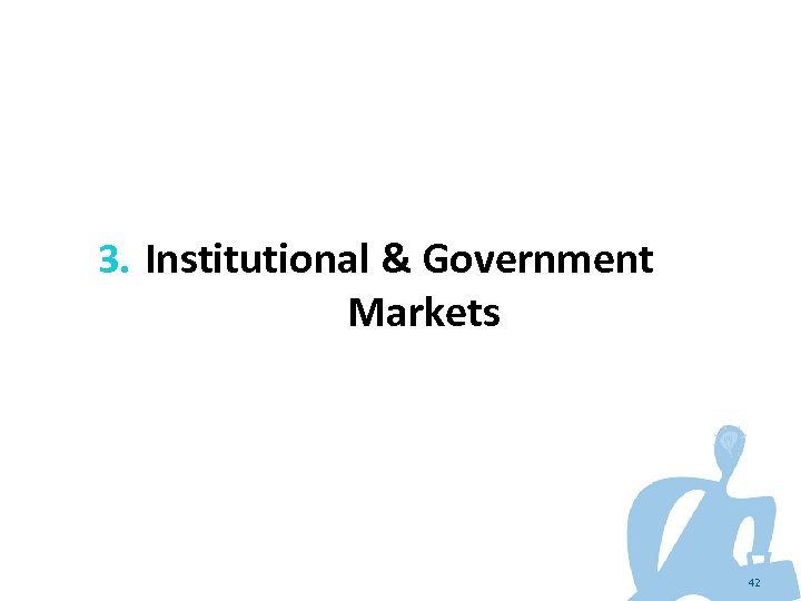 3. Institutional & Government Markets 42 