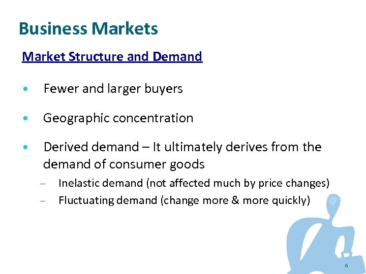 Business Market Structure and Demand • Fewer and larger buyers • Geographic concentration •