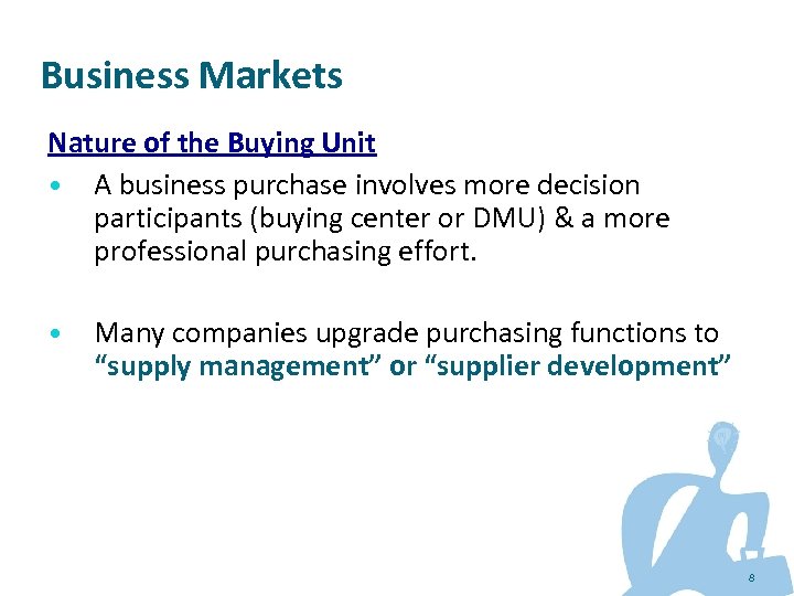 Business Markets Nature of the Buying Unit • A business purchase involves more decision