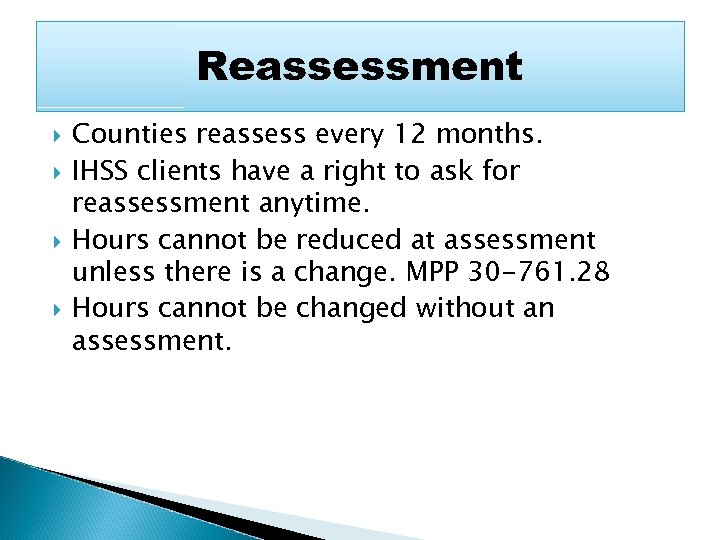 Reassessment Counties reassess every 12 months. IHSS clients have a right to ask for