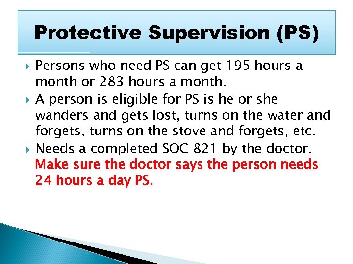 Protective Supervision (PS) Persons who need PS can get 195 hours a month or