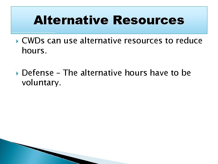 Alternative Resources CWDs can use alternative resources to reduce hours. Defense – The alternative