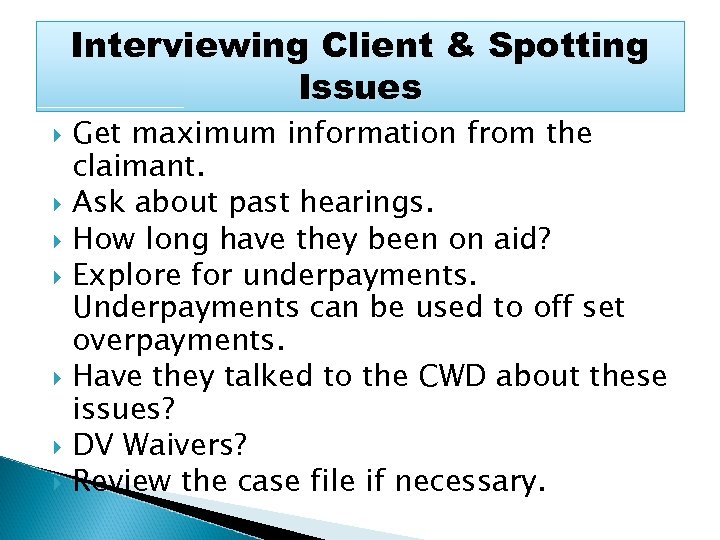 Interviewing Client & Spotting Issues Get maximum information from the claimant. Ask about past