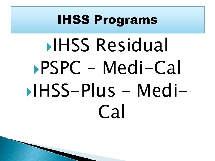 IHSS Programs IHSS Residual PSPC – Medi-Cal IHSS-Plus – Medi. Cal 