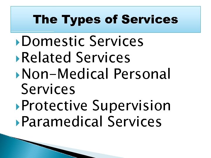 The Types of Services Domestic Services Related Services Non-Medical Personal Services Protective Supervision Paramedical