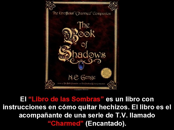 El “Libro de las Sombras” es un libro con instrucciones en cómo quitar hechizos.