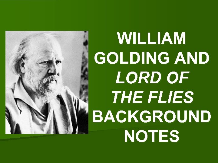 WILLIAM GOLDING AND LORD OF THE FLIES BACKGROUND NOTES 
