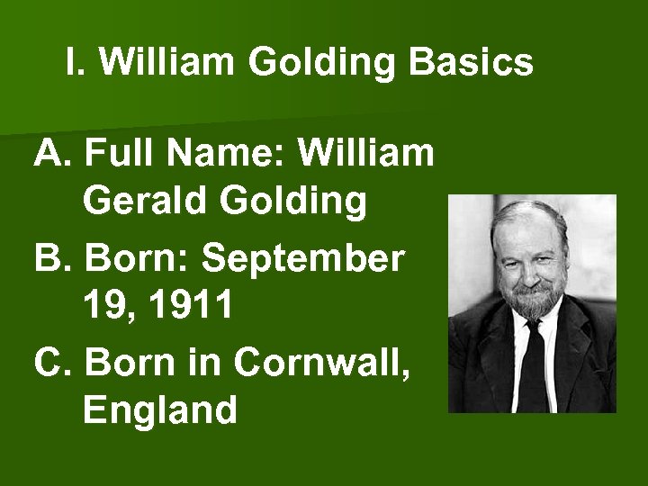 I. William Golding Basics A. Full Name: William Gerald Golding B. Born: September 19,
