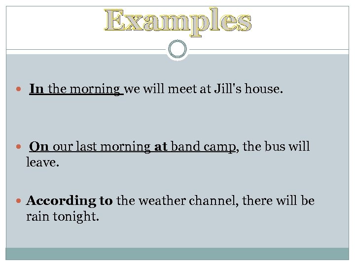 Examples In the morning we will meet at Jill's house. On our last morning